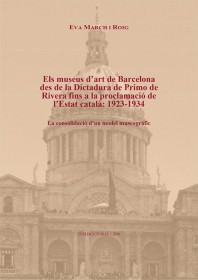 Els museus d’art de Barcelona des de la Dictadura de Primo de Rivera fins a la proclamació de l’Estat català: 1923-1934. La consolidació d’un model museogràfic · Vol. II · Eva March Roig